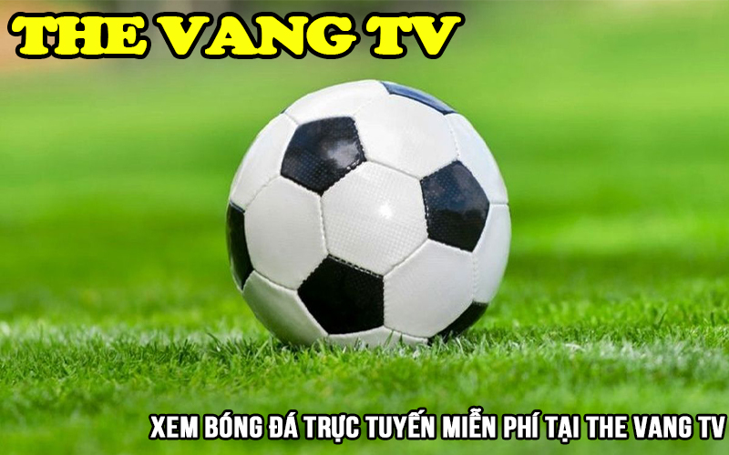 The Vang TV - Xem bóng đá trực tuyến hôm nay Thẻ Vàng Tivi